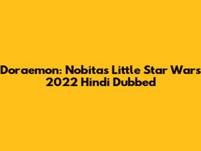 Doraemon: Nobita's Little Star Wars 2022 Hindi Dubbed