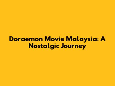 Doraemon Movie Malaysia: A Nostalgic Journey