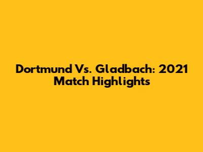 Dortmund Vs. Gladbach: 2021 Match Highlights