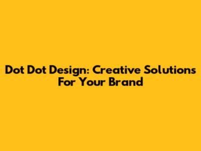 Dot Dot Design: Creative Solutions For Your Brand