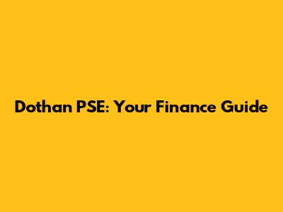 Dothan PSE: Your Finance Guide