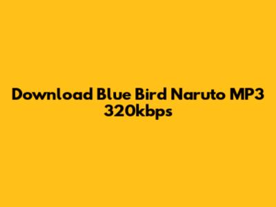 Download 'Blue Bird' Naruto MP3 320kbps