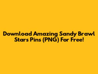 Download Amazing Sandy Brawl Stars Pins (PNG) For Free!