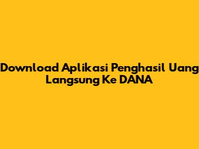 Download Aplikasi Penghasil Uang Langsung Ke DANA