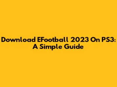 Download EFootball 2023 On PS3: A Simple Guide