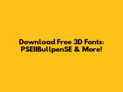 Download Free 3D Fonts: PSEIIBullpenSE & More!
