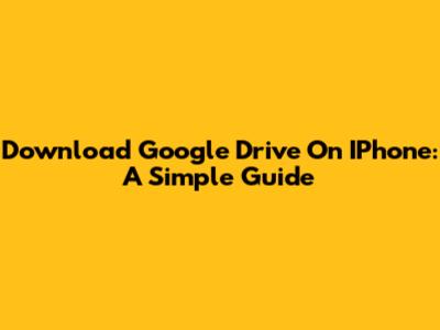 Download Google Drive On IPhone: A Simple Guide