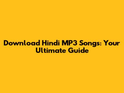 Download Hindi MP3 Songs: Your Ultimate Guide