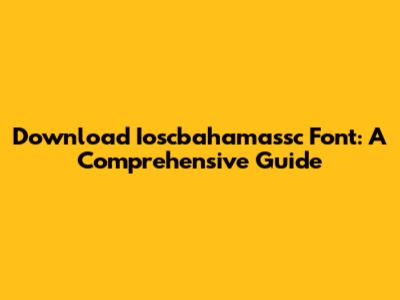 Download Ioscbahamassc Font: A Comprehensive Guide
