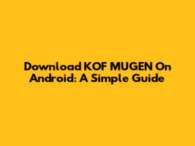 Download KOF MUGEN On Android: A Simple Guide