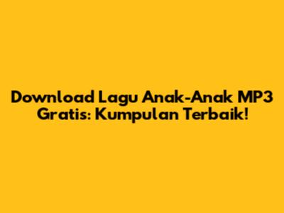 Download Lagu Anak-Anak MP3 Gratis: Kumpulan Terbaik!