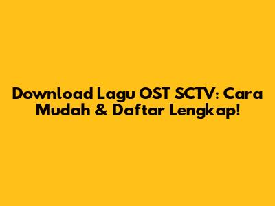 Download Lagu OST SCTV: Cara Mudah & Daftar Lengkap!