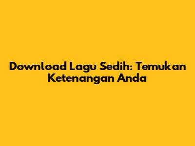 Download Lagu Sedih: Temukan Ketenangan Anda