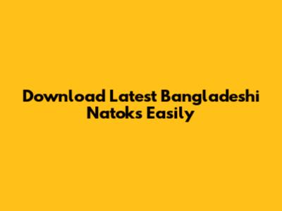 Download Latest Bangladeshi Natoks Easily