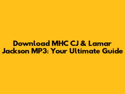Download MHC CJ & Lamar Jackson MP3: Your Ultimate Guide