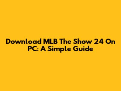 Download MLB The Show 24 On PC: A Simple Guide