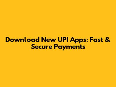 Download New UPI Apps: Fast & Secure Payments