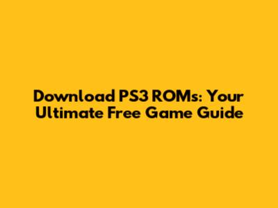 Download PS3 ROMs: Your Ultimate Free Game Guide