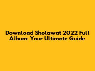 Download Sholawat 2022 Full Album: Your Ultimate Guide