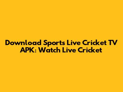 Download Sports Live Cricket TV APK: Watch Live Cricket