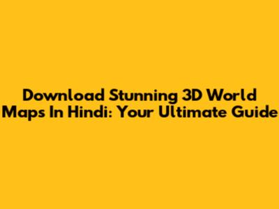 Download Stunning 3D World Maps In Hindi: Your Ultimate Guide
