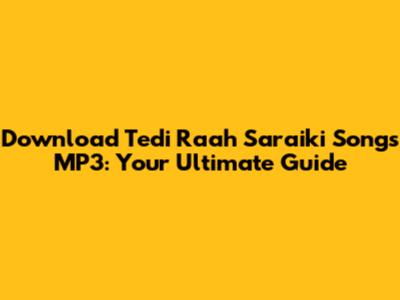 Download Tedi Raah Saraiki Songs MP3: Your Ultimate Guide