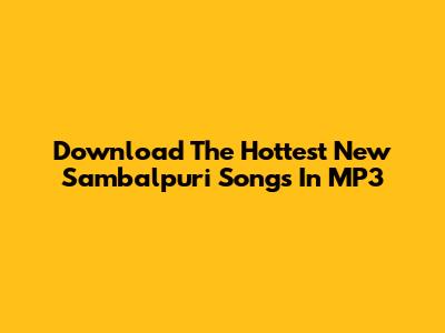 Download The Hottest New Sambalpuri Songs In MP3