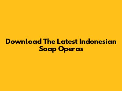 Download The Latest Indonesian Soap Operas