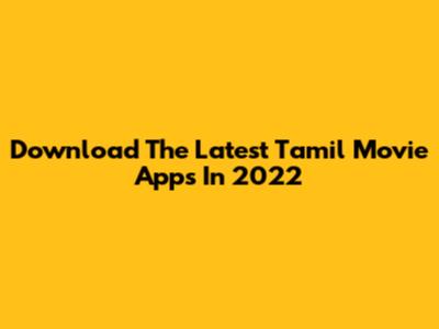 Download The Latest Tamil Movie Apps In 2022