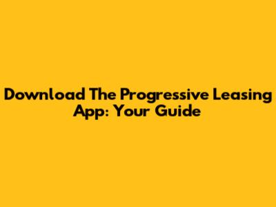 Download The Progressive Leasing App: Your Guide