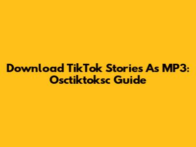 Download TikTok Stories As MP3: Osctiktoksc Guide
