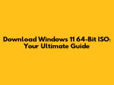 Download Windows 11 64-Bit ISO: Your Ultimate Guide