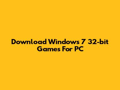 Download Windows 7 32-bit Games For PC