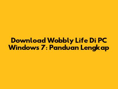 Download Wobbly Life Di PC Windows 7: Panduan Lengkap