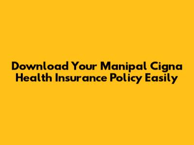 Download Your Manipal Cigna Health Insurance Policy Easily