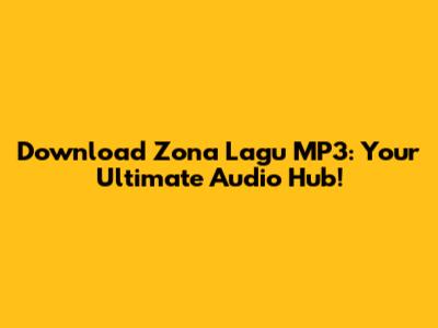 Download Zona Lagu MP3: Your Ultimate Audio Hub!