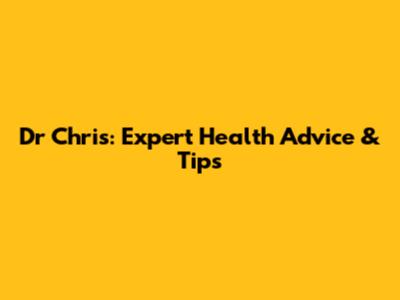 Dr Chris: Expert Health Advice & Tips