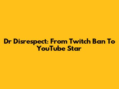 Dr Disrespect: From Twitch Ban To YouTube Star