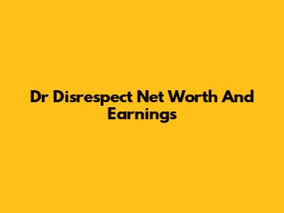 Dr Disrespect Net Worth And Earnings