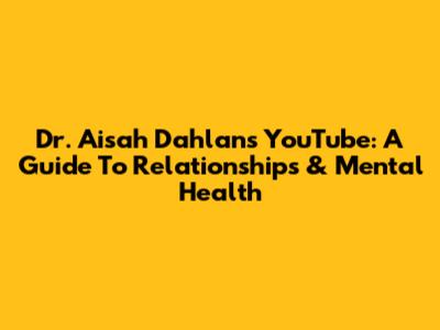 Dr. Aisah Dahlan's YouTube: A Guide To Relationships & Mental Health