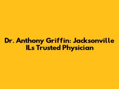 Dr. Anthony Griffin: Jacksonville IL's Trusted Physician