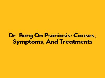 Dr. Berg On Psoriasis: Causes, Symptoms, And Treatments