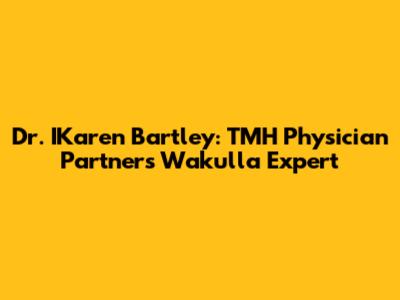 Dr. IKaren Bartley: TMH Physician Partners Wakulla Expert