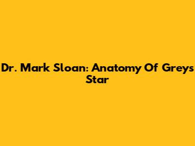 Dr. Mark Sloan: Anatomy Of Grey's Star