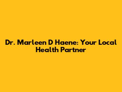 Dr. Marleen D Haene: Your Local Health Partner