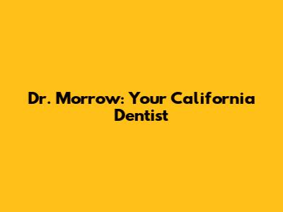 Dr. Morrow: Your California Dentist