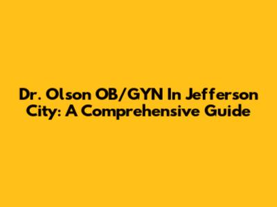 Dr. Olson OB/GYN In Jefferson City: A Comprehensive Guide