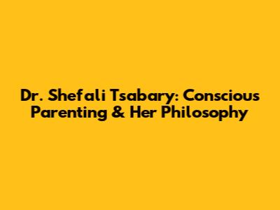 Dr. Shefali Tsabary: Conscious Parenting & Her Philosophy