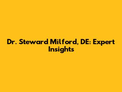 Dr. Steward Milford, DE: Expert Insights