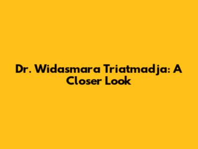 Dr. Widasmara Triatmadja: A Closer Look